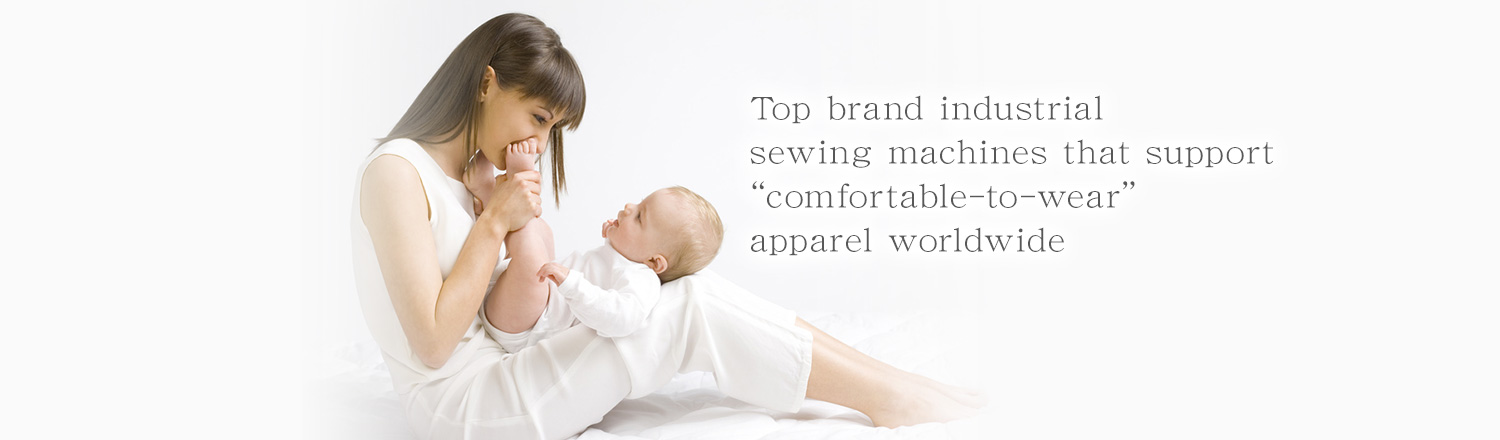 Top brand industrial sewing machines that support “comfortable-to-wear” apparel worldwideTop brand industrial sewing machines that support “comfortable-to-wear” apparel worldwide