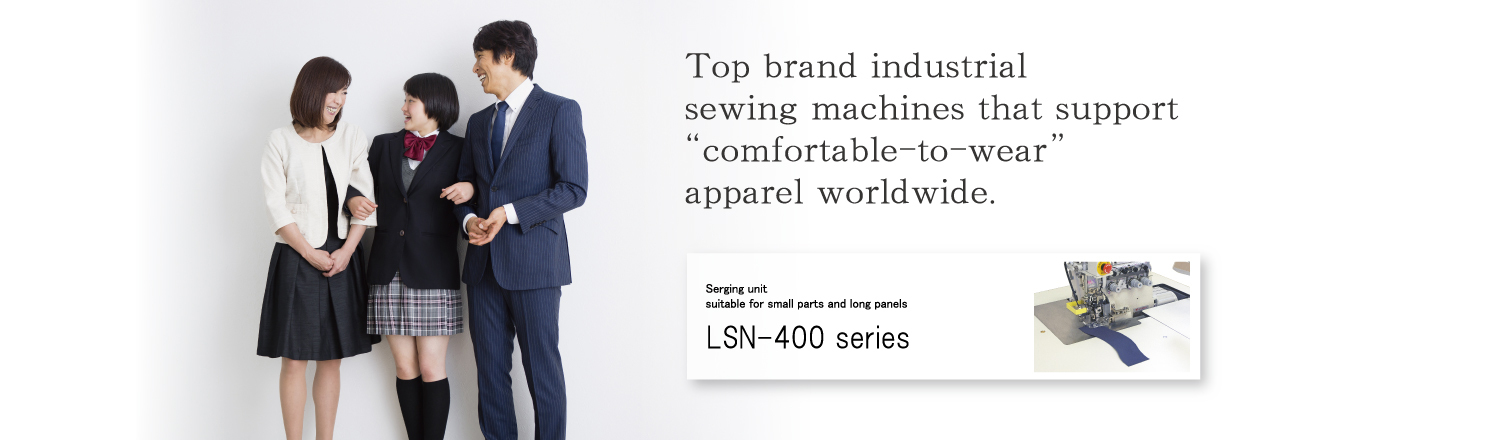 Top brand industrial sewing machines that support “comfortable-to-wear” apparel worldwideTop brand industrial sewing machines that support “comfortable-to-wear” apparel worldwide