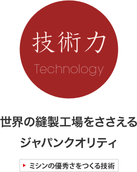 技術力：世界の縫製工場をささえるジャパンクオリティ。ミシンの優秀さをつくる技術。