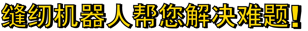 缝纫机器人帮您解决难题！